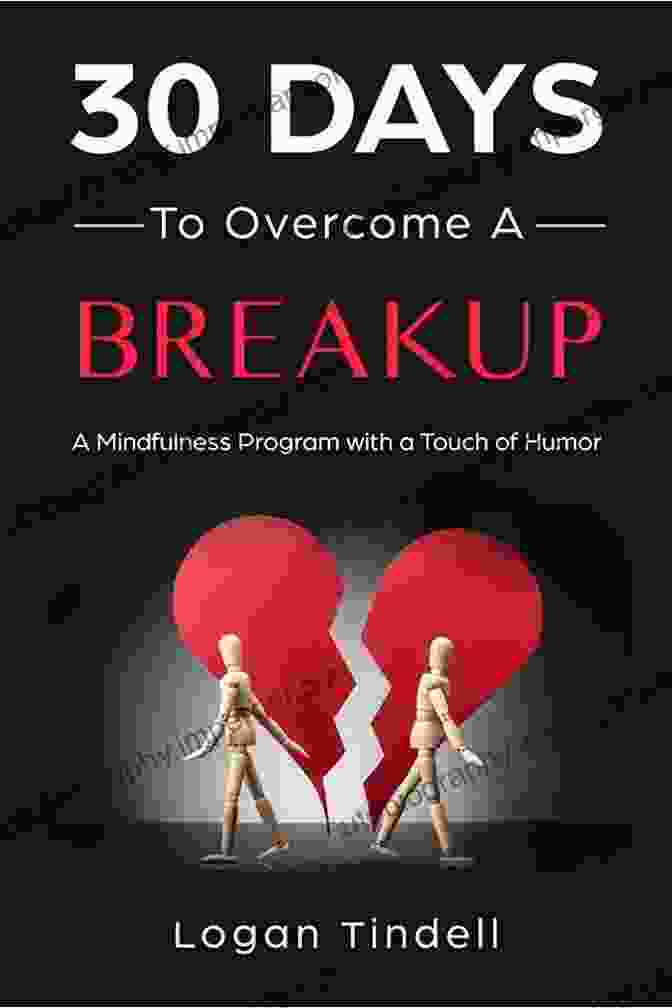 30 Days To Overcome Breakup 30 Days To Overcome A Breakup: A Mindfulness Program With A Touch Of Humor (30 Days Now Mindfulness And Meditation Guide Books)