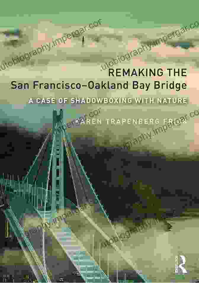 Book Cover Of 'Case Of Shadowboxing With Nature.' Remaking The San Francisco Oakland Bay Bridge: A Case Of Shadowboxing With Nature (Planning History And Environment)