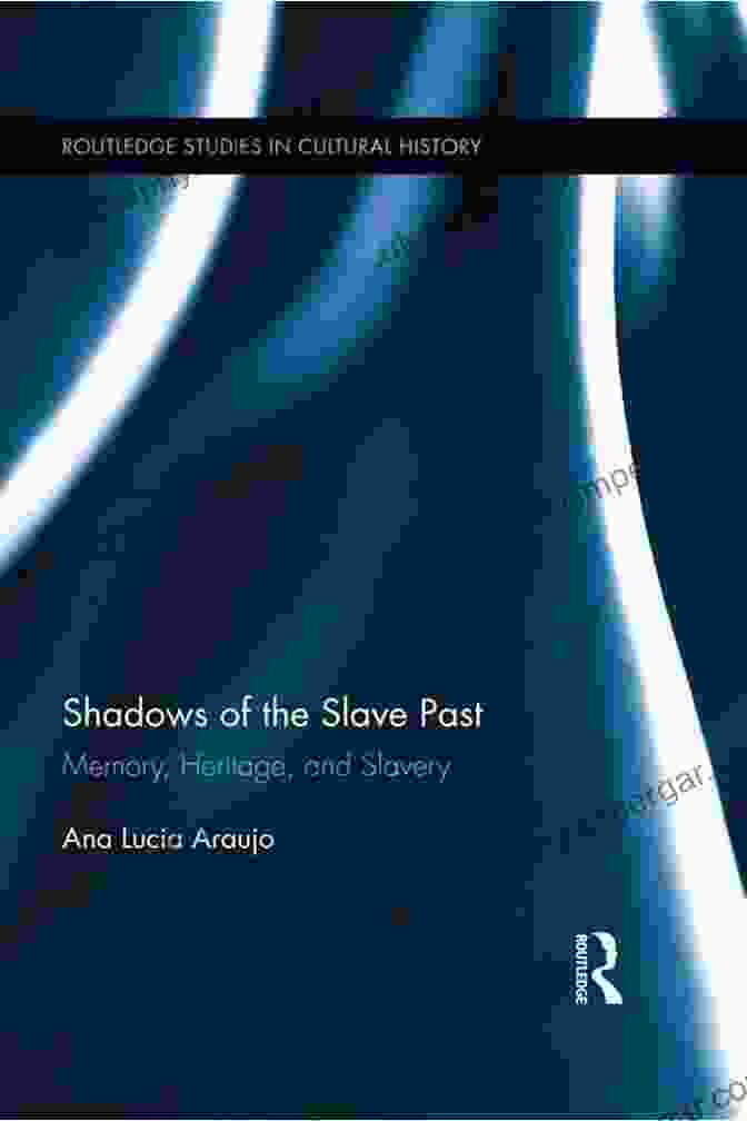 Book Cover Of 'Shadows Of The Slave Past', Depicting A Chained Slave Against A Backdrop Of Historical Documents Shadows Of The Slave Past: Memory Heritage And Slavery (Routledge Studies In Cultural History 30)