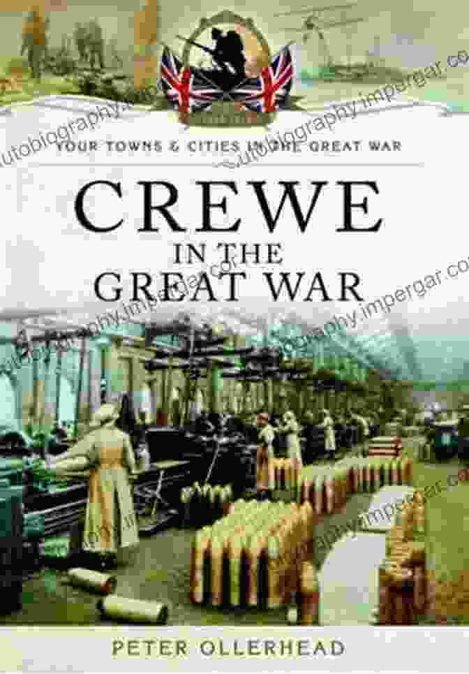 Crewe In The Great War: A Haunting Tale Of Sacrifice And Resilience Crewe In The Great War (Your Towns Cities In The Great War)