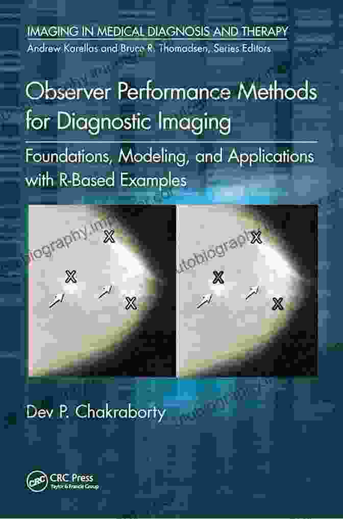 Foundations Of Modeling And Applications With Based Examples Imaging In Medical Observer Performance Methods For Diagnostic Imaging: Foundations Modeling And Applications With R Based Examples (Imaging In Medical Diagnosis And Therapy)