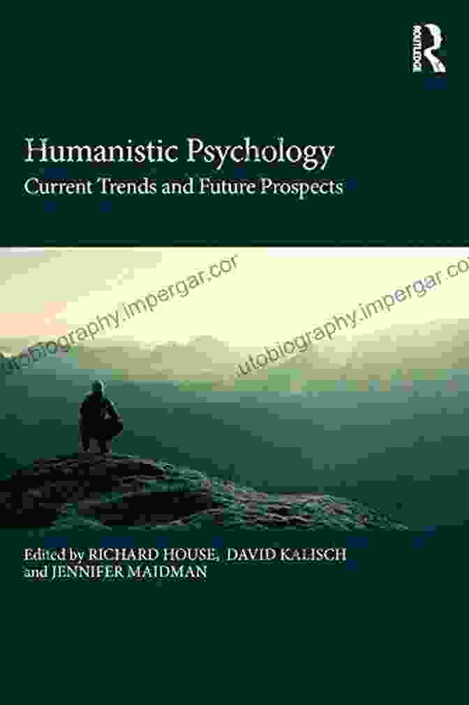 Future Prospects Of Humanistic Psychology Humanistic Psychology: Current Trends And Future Prospects