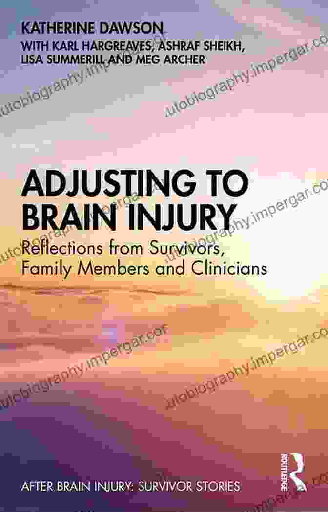 Reflections From Survivors, Family Members, And Clinicians After Brain Injury Adjusting To Brain Injury: Reflections From Survivors Family Members And Clinicians (After Brain Injury: Survivor Stories)