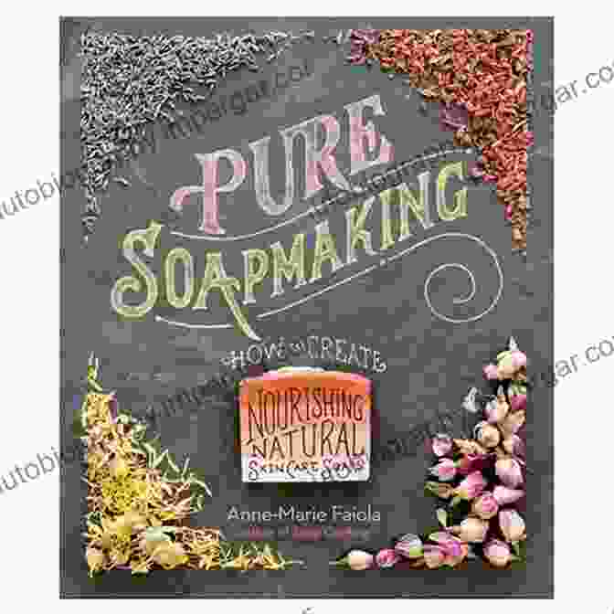 Rose Face Mask NATURAL HOMEMADE SOAP: Create 100% Pure Nourishing Beautiful Natural Skin Care And Fragrant Soaps With Simple Natural Herbs Recipes Essential Oils And Techniques