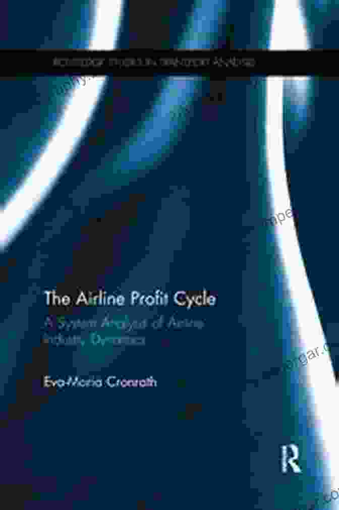 System Analysis Of Airline Industry Dynamics Book Cover The Airline Profit Cycle: A System Analysis Of Airline Industry Dynamics (Routledge Studies In Transport Analysis)