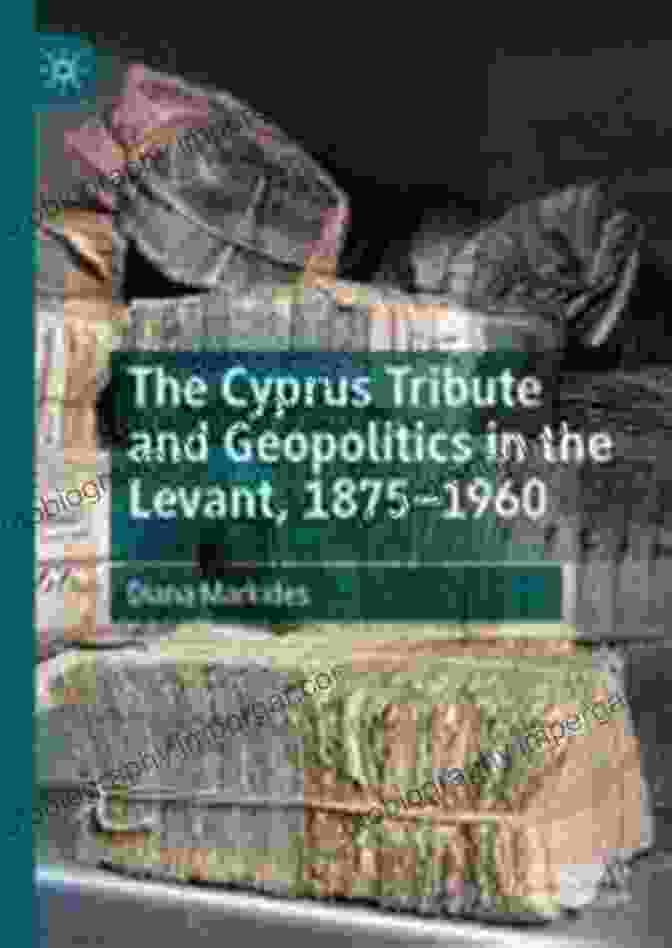 The Cyprus Tribute And Geopolitics In The Levant, 1875 1960 Book Cover The Cyprus Tribute And Geopolitics In The Levant 1875 1960