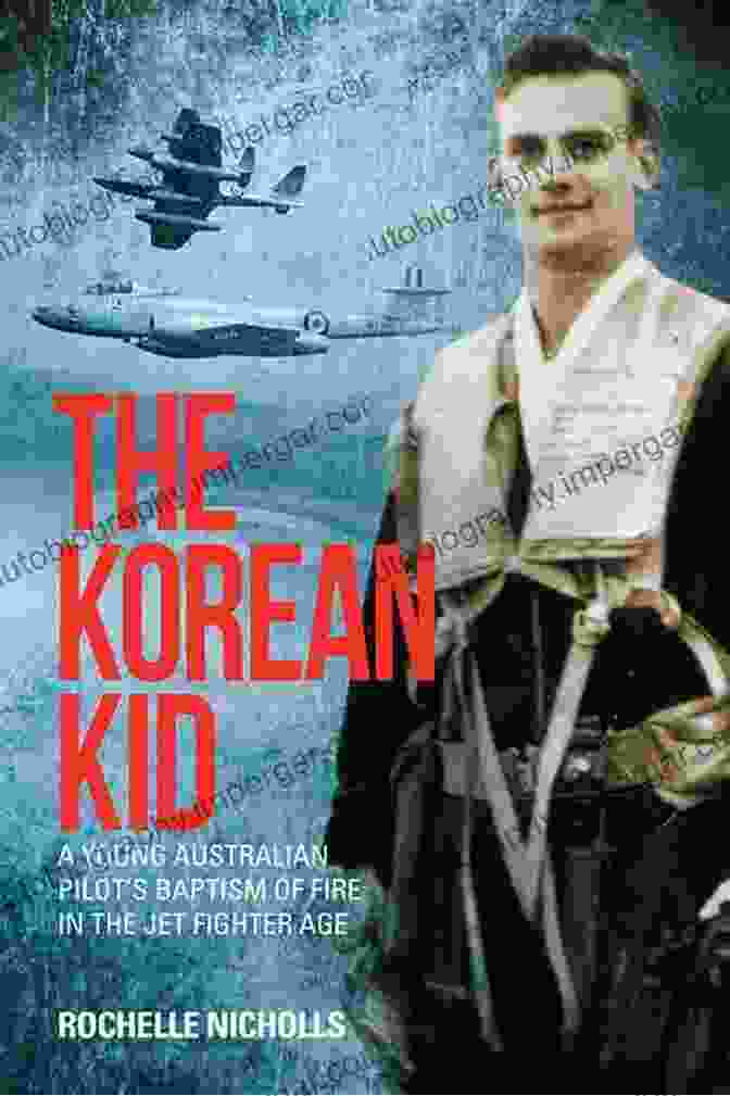 Young Australian Pilot Baptism Of Fire In The Jet Fighter Age The Korean Kid: A Young Australian Pilot S Baptism Of Fire In The Jet Fighter Age