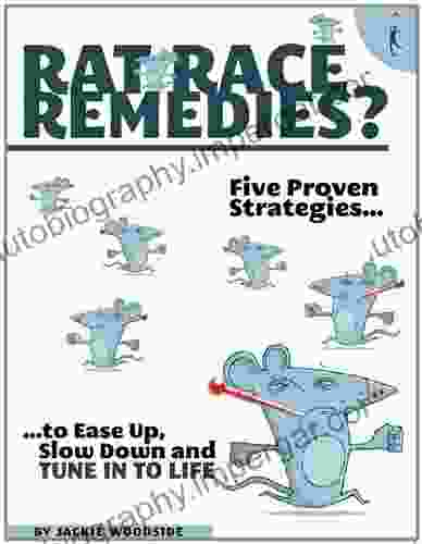 Rat Race Remedies: Five Proven Strategies To Ease Up Slow Down And Tune Into Life