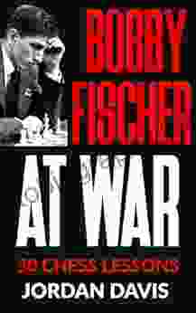 Bobby Fischer At War: 50 Chess Lessons From The Legend