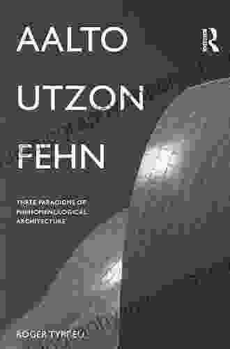 Aalto Utzon Fehn: Three Paradigms of Phenomenological Architecture