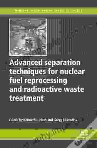 Advanced Separation Techniques For Nuclear Fuel Reprocessing And Radioactive Waste Treatment (Woodhead Publishing In Energy 2)