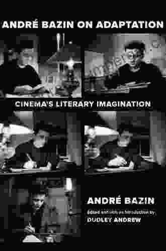 Andre Bazin On Adaptation: Cinema S Literary Imagination