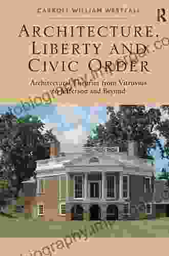 Architecture Liberty and Civic Order: Architectural Theories from Vitruvius to Jefferson and Beyond