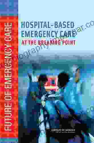 Hospital Based Emergency Care: At The Breaking Point (Future Of Emergency Care)