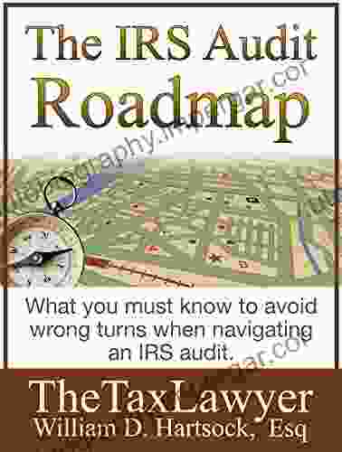 The IRS Audit Roadmap: Avoid Wrong Turns Successfully Navigate an IRS Audit