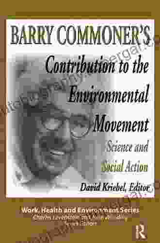 Barry Commoner S Contribution To The Environmental Movement: Science And Social Action (Work Health And Environment Series)