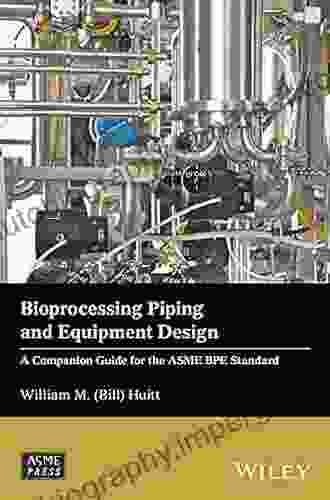 Bioprocessing Piping And Equipment Design: A Companion Guide For The ASME BPE Standard (Wiley ASME Press Series)