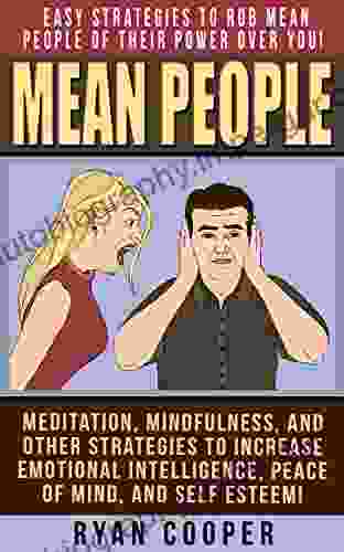 Mean People: Easy Strategies To Rob Mean People Of Their Power Over You Meditation Mindfulness And Other Strategies To Increase Emotional Intelligence Mindfulness Overcome Fear Jealousy)