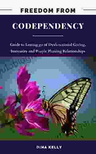 Freedom From Codependency And Mind Control: Guide To Letting Go Of Dysfunctional Giving Insecurity And People Pleasing Relationships