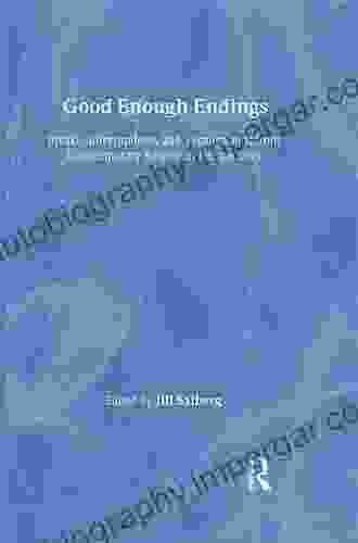 Good Enough Endings: Breaks Interruptions And Terminations From Contemporary Relational Perspectives (Relational Perspectives 44)