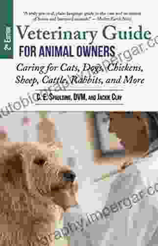 Veterinary Guide For Animal Owners 2nd Edition: Caring For Cats Dogs Chickens Sheep Cattle Rabbits And More