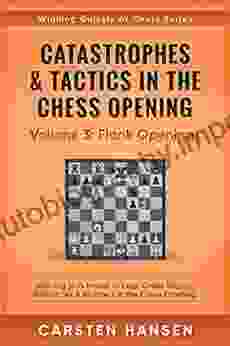 Catastrophes Tactics In The Chess Opening Volume 3: Flank Openings: Winning In 15 Moves Or Less: Chess Tactics Brilliancies Blunders In The Chess Opening (Winning Quickly At Chess Series)