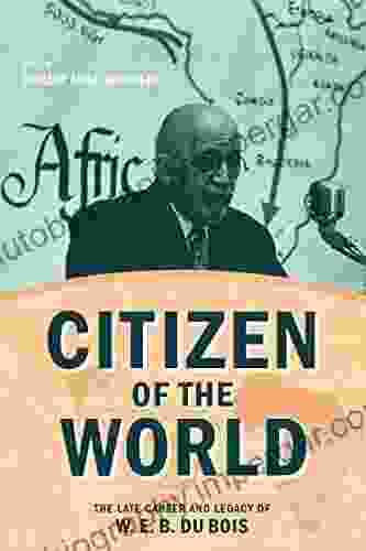 Citizen Of The World: The Late Career And Legacy Of W E B Du Bois (Critical Insurgencies)