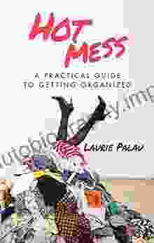 Hot Mess: A Practical Guide To Getting Organized