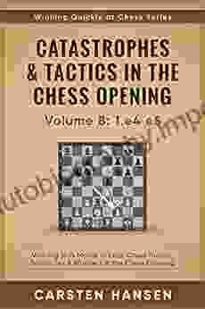 Catastrophes Tactics In The Chess Opening Volume 8: 1 E4 E5: Winning In 15 Moves Or Less: Chess Tactics Brilliancies Blunders In The Chess Opening (Winning Quickly At Chess Series)