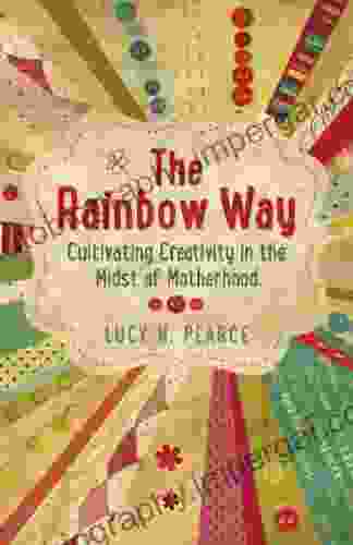 The Rainbow Way: Cultivating Creativity In The Midst Of Motherhood