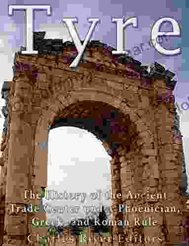 Tyre: The History of the Ancient Trade Center under Phoenician Greek and Roman Rule