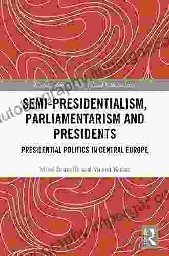 Semi Presidentialism Parliamentarism And Presidents: Presidential Politics In Central Europe (Routledge Research On Social And Political Elites)