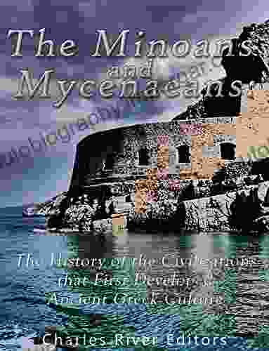 The Minoans and Mycenaeans: The History of the Civilizations that First Developed Ancient Greek Culture