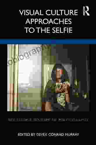 Visual Culture Approaches To The Selfie (Routledge History Of Photography)