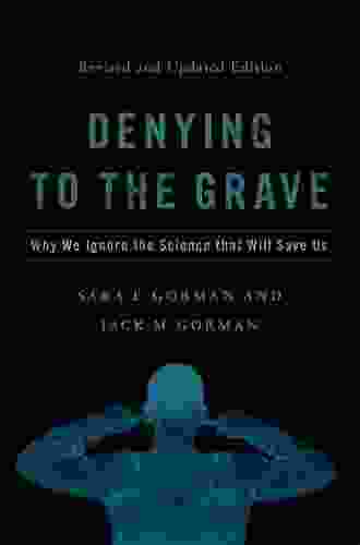 Denying To The Grave: Why We Ignore The Science That Will Save Us Revised And Updated Edition