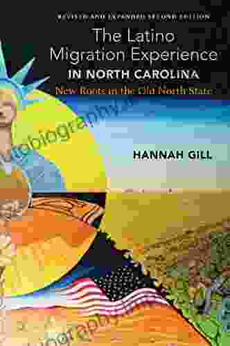 The Latino Migration Experience In North Carolina Revised And Expanded Second Edition: New Roots In The Old North State