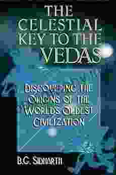 The Celestial Key To The Vedas: Discovering The Origins Of The World S Oldest Civilization