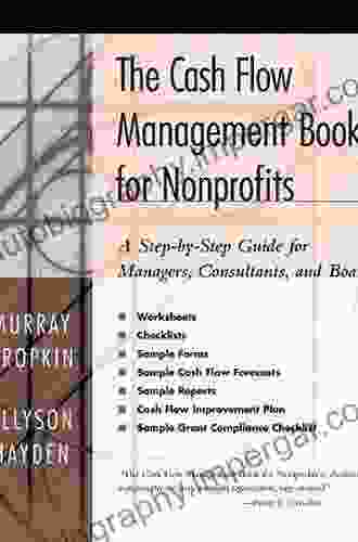 The Cash Flow Management For Nonprofits: A Step By Step Guide For Managers Consultants And Boards