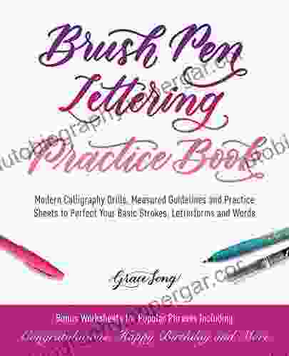 Brush Pen Lettering Practice Book: Modern Calligraphy Drills Measured Guidelines And Practice Sheets To Perfect Your Basic Strokes Letterforms And Words