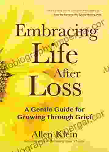 Embracing Life After Loss: A Gentle Guide For Growing Through Grief (Book About Grieving And Hope Daily Grief Meditation Grief Journal For Readers Of Good Grief)