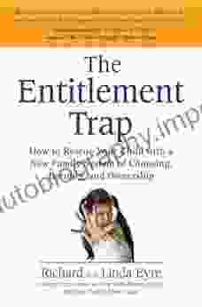 The Entitlement Trap: How To Rescue Your Child With A New Family System Of Choosing Earning And Owne Rship