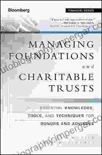 Managing Foundations And Charitable Trusts: Essential Knowledge Tools And Techniques For Donors And Advisors (Bloomberg Financial 145)