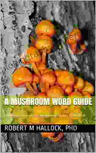 A Mushroom Word Guide: Etymology Pronunciation And Meanings Of Over 1 500 Words