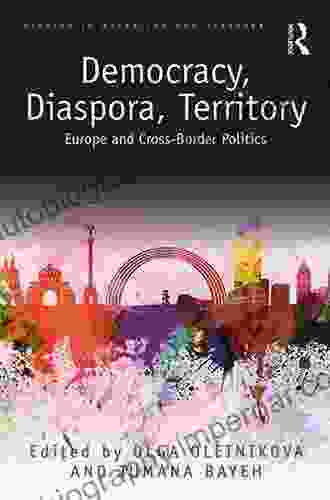 Democracy Diaspora Territory: Europe And Cross Border Politics (Studies In Migration And Diaspora)