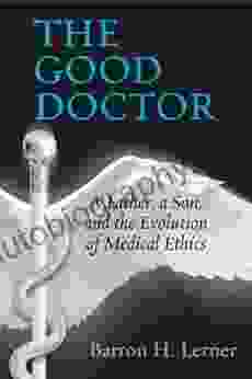 The Good Doctor: A Father A Son And The Evolution Of Medical Ethics