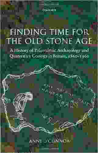 Finding Time For The Old Stone Age: A History Of Palaeolithic Archaeology And Quaternary Geology In Britain 1860 1960