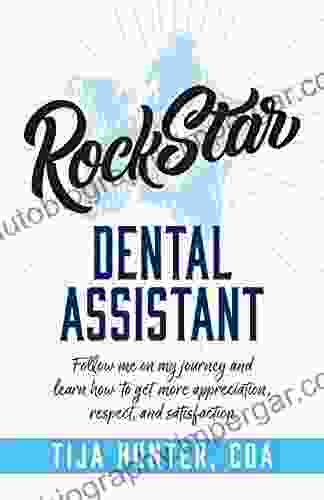 Rock Star Dental Assistant: Follow Me On My Journey And Learn How To Get More Appreciation Respect And Satisfaction