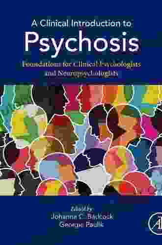 A Clinical Introduction To Psychosis: Foundations For Clinical Psychologists And Neuropsychologists