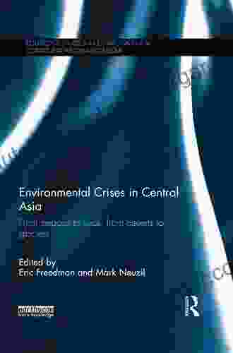 Environmental Crises In Central Asia: From Steppes To Seas From Deserts To Glaciers (Routledge Studies In Environmental Communication And Media)