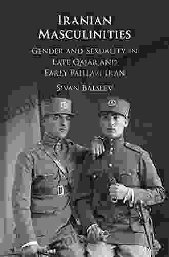 Iranian Masculinities: Gender And Sexuality In Late Qajar And Early Pahlavi Iran